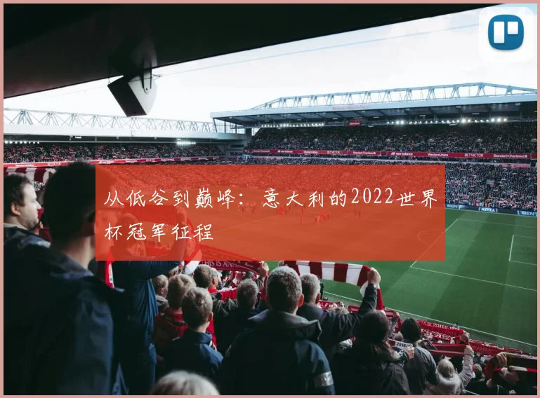 从低谷到巅峰：意大利的2022世界杯冠军征程